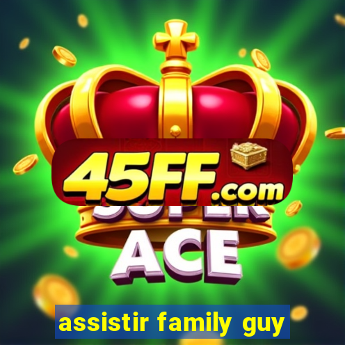 assistir family guy